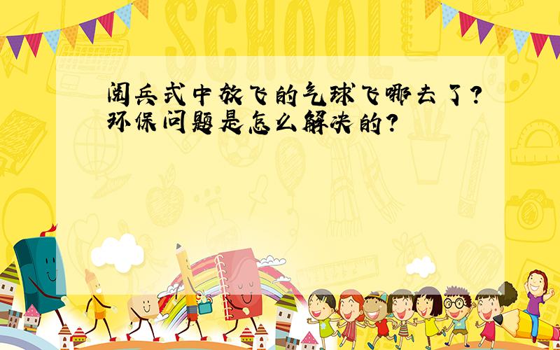 阅兵式中放飞的气球飞哪去了?环保问题是怎么解决的?