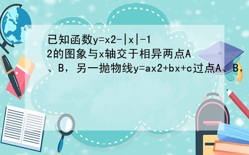 已知函数y=x2-|x|-12的图象与x轴交于相异两点A、B，另一抛物线y=ax2+bx+c过点A、B，顶点为P，且△A