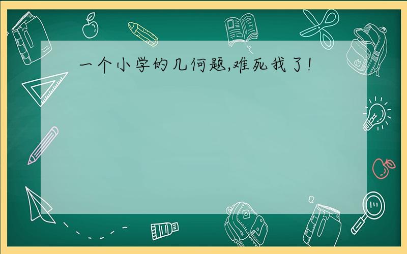 一个小学的几何题,难死我了!