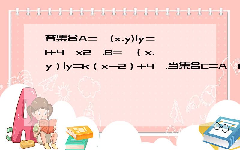 若集合A＝{(x，y)|y＝1+4−x2}，B={（x，y）|y=k（x-2）+4}，当集合C=A∩B中有两个元素时，实