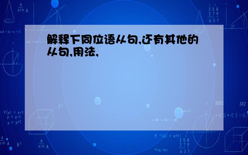 解释下同位语从句,还有其他的从句,用法,