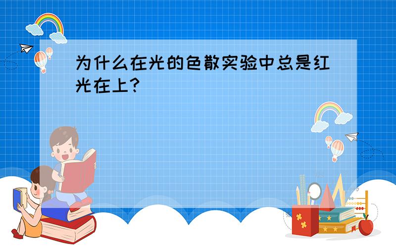 为什么在光的色散实验中总是红光在上?