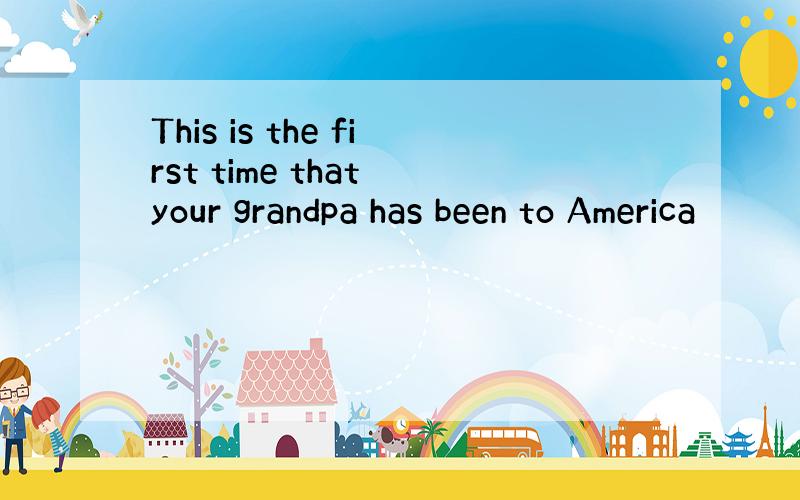 This is the first time that your grandpa has been to America