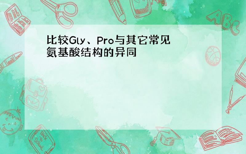 比较Gly、Pro与其它常见氨基酸结构的异同