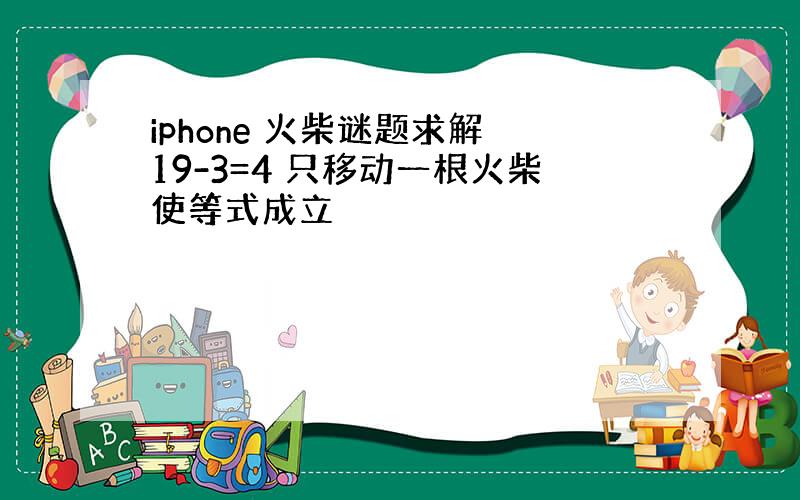 iphone 火柴谜题求解 19-3=4 只移动一根火柴使等式成立