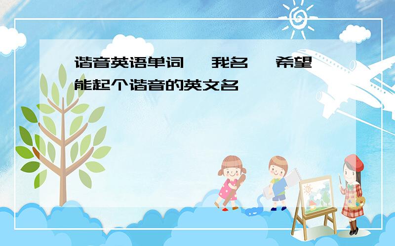 谐音英语单词 娟我名娟 希望能起个谐音的英文名