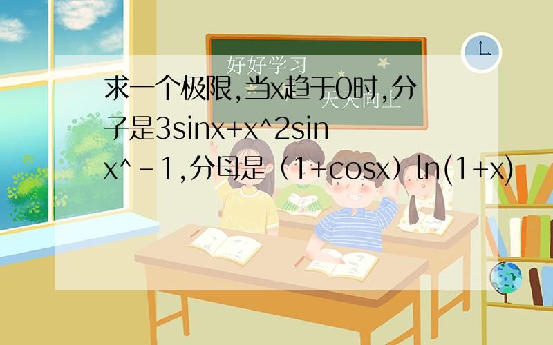 求一个极限,当x趋于0时,分子是3sinx+x^2sinx^-1,分母是（1+cosx）ln(1+x)