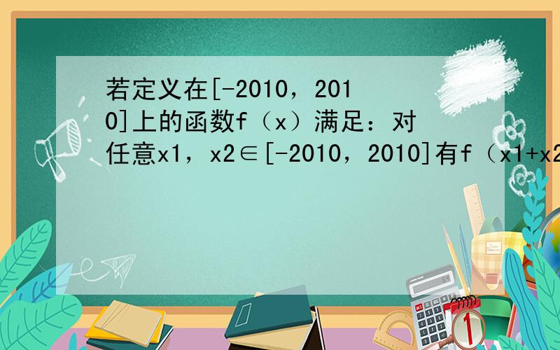 若定义在[-2010，2010]上的函数f（x）满足：对任意x1，x2∈[-2010，2010]有f（x1+x2）=f（