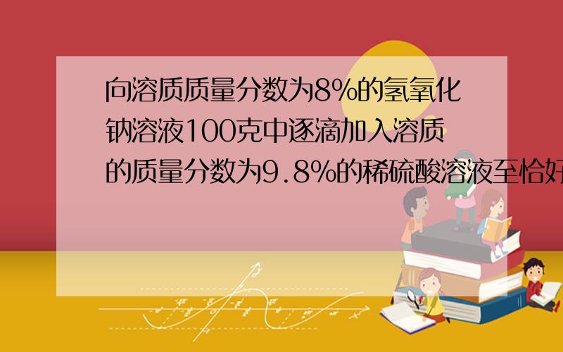 向溶质质量分数为8%的氢氧化钠溶液100克中逐滴加入溶质的质量分数为9.8%的稀硫酸溶液至恰好反应.