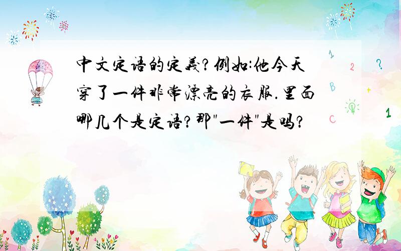 中文定语的定义?例如:他今天穿了一件非常漂亮的衣服.里面哪几个是定语?那