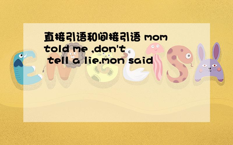 直接引语和间接引语 mom told me ,don't tell a lie.mon said