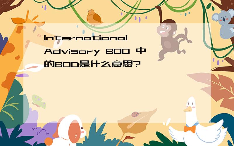 International Advisory BOD 中的BOD是什么意思?