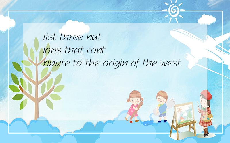 list three nations that contribute to the origin of the west