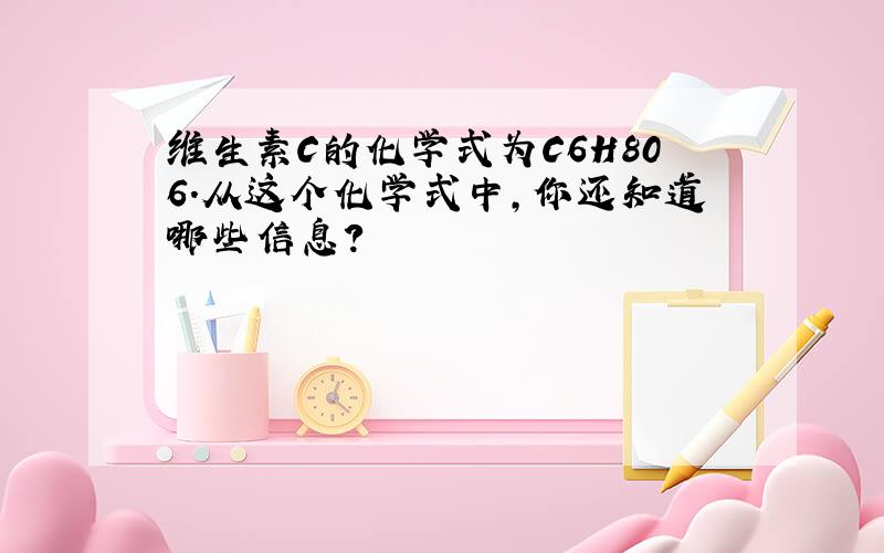 维生素C的化学式为C6H806.从这个化学式中,你还知道哪些信息?