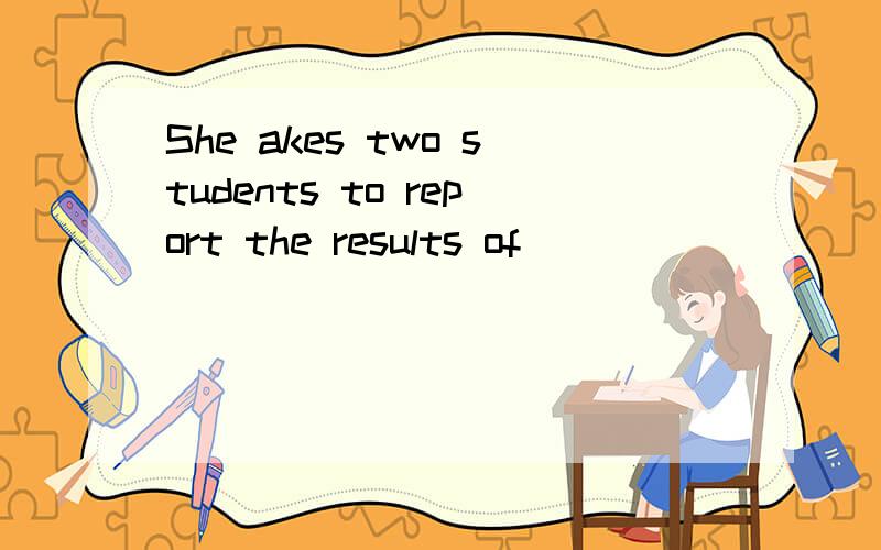 She akes two students to report the results of