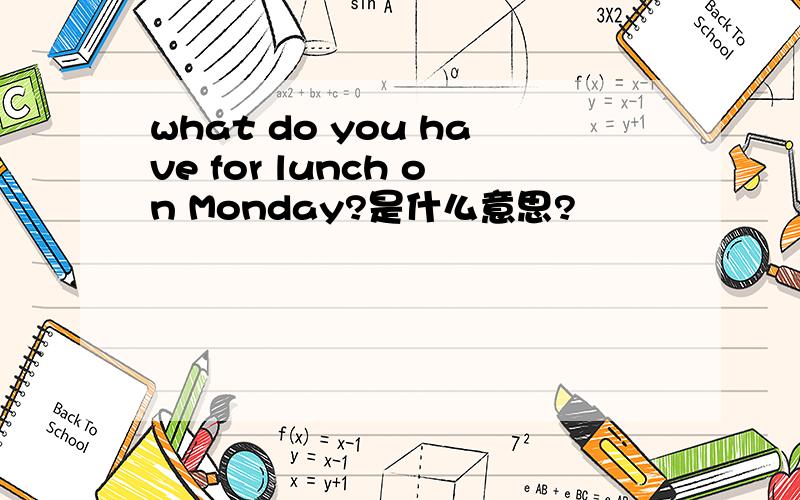 what do you have for lunch on Monday?是什么意思?