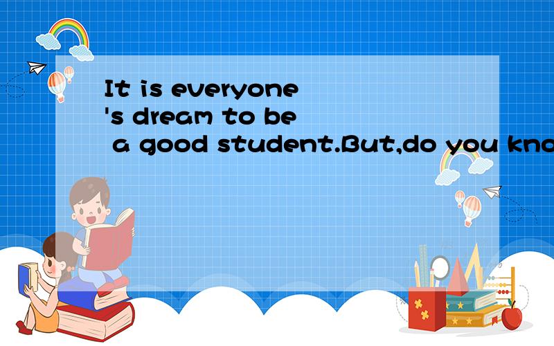 It is everyone's dream to be a good student.But,do you know_