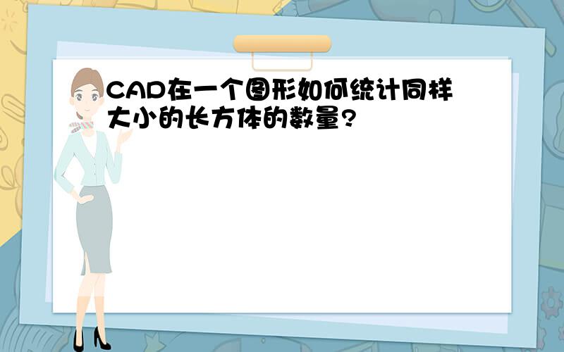 CAD在一个图形如何统计同样大小的长方体的数量?