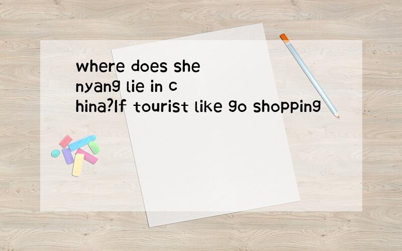 where does shenyang lie in china?If tourist like go shopping