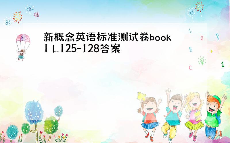 新概念英语标准测试卷book1 L125-128答案