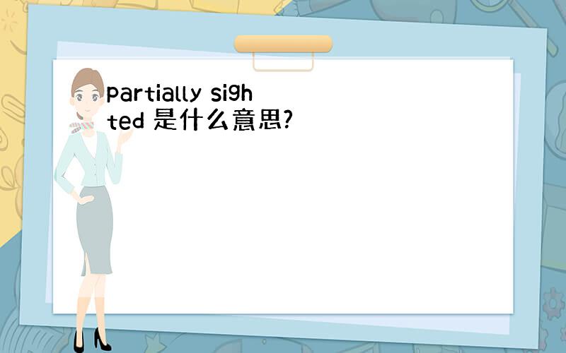 partially sighted 是什么意思?