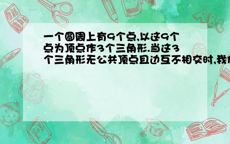 一个圆周上有9个点,以这9个点为顶点作3个三角形.当这3个三角形无公共顶点且边互不相交时,我们把它称为一种构图,满足这样