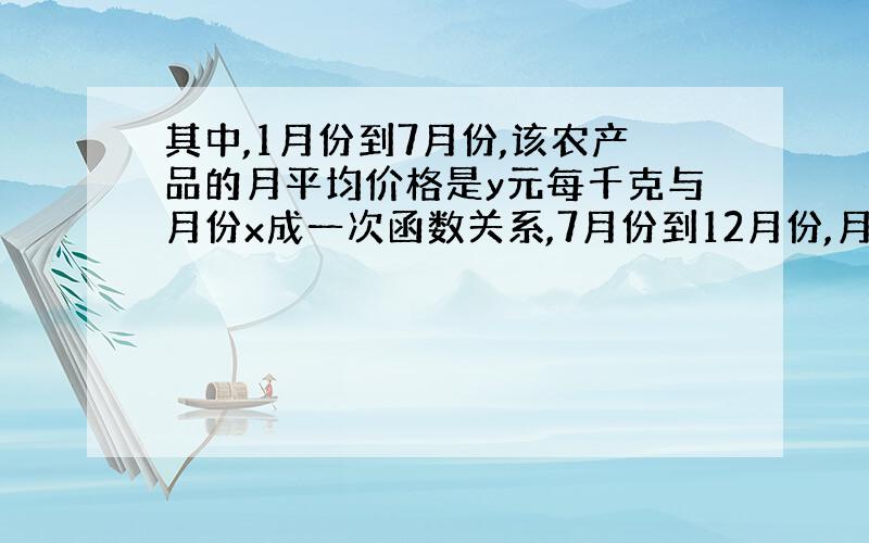 其中,1月份到7月份,该农产品的月平均价格是y元每千克与月份x成一次函数关系,7月份到12月份,月平均价格y元每千克与月