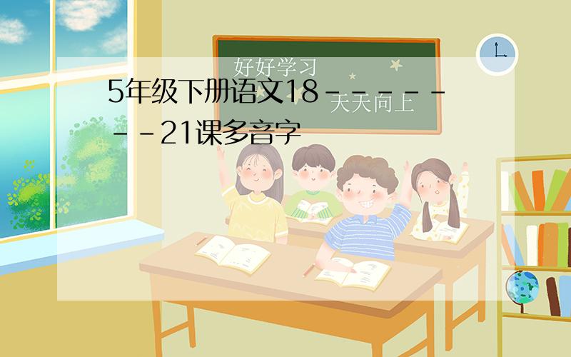 5年级下册语文18-------21课多音字