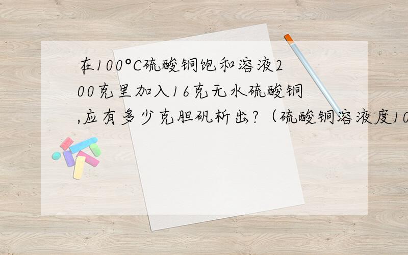 在100°C硫酸铜饱和溶液200克里加入16克无水硫酸铜,应有多少克胆矾析出?（硫酸铜溶液度100°C时为75.4克.0