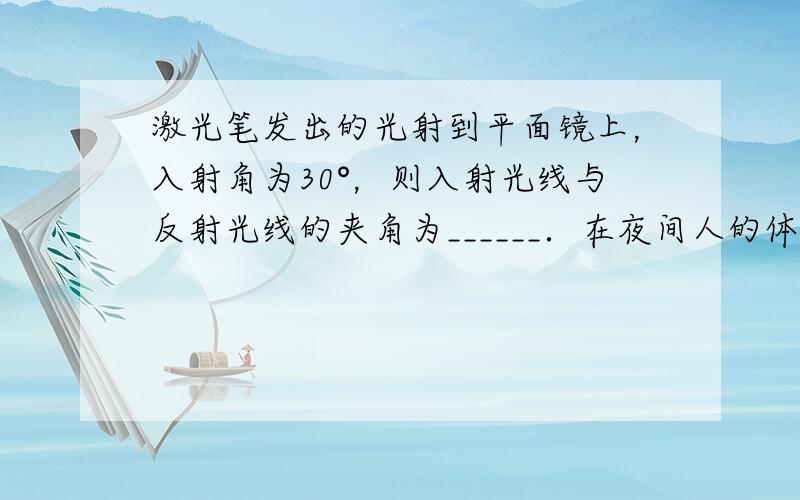 激光笔发出的光射到平面镜上，入射角为30°，则入射光线与反射光线的夹角为______．在夜间人的体温比周围环境温度高，人