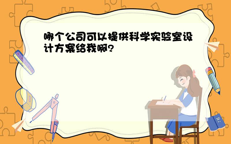 哪个公司可以提供科学实验室设计方案给我啊?