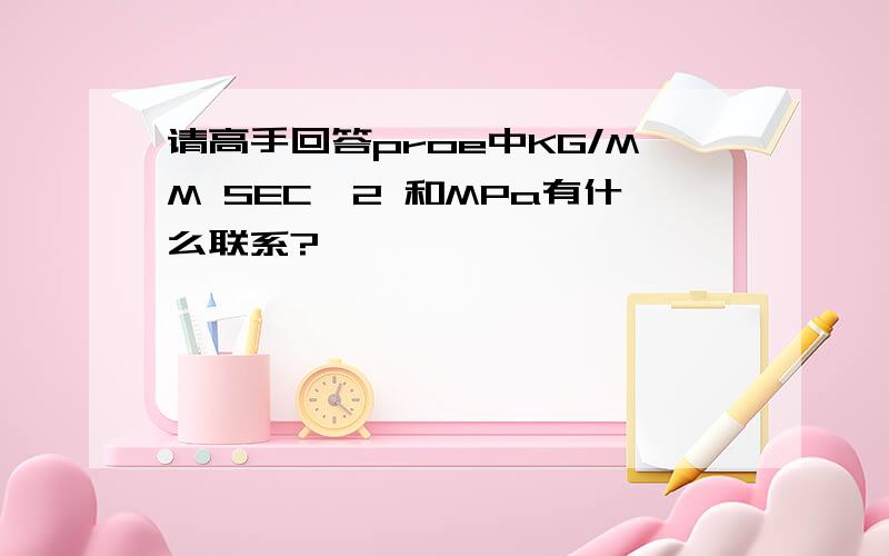 请高手回答proe中KG/MM SEC^2 和MPa有什么联系?