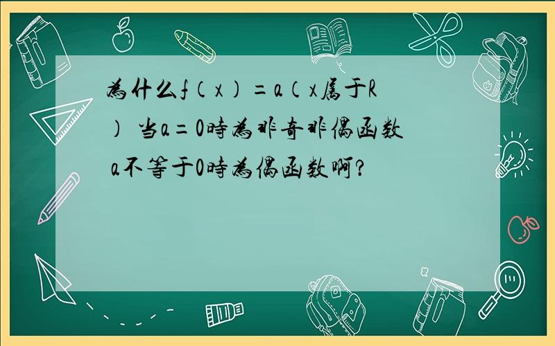 为什么f（x）=a（x属于R） 当a=0时为非奇非偶函数 a不等于0时为偶函数啊?