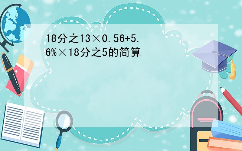 18分之13×0.56+5.6%×18分之5的简算