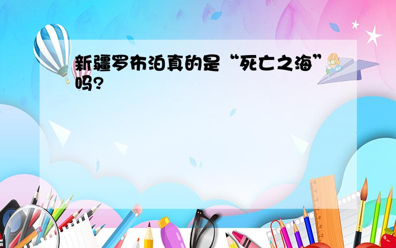 新疆罗布泊真的是“死亡之海”吗?