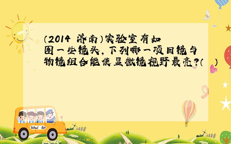 （2014•济南）实验室有如图一些镜头，下列哪一项目镜与物镜组合能使显微镜视野最亮？（　　）