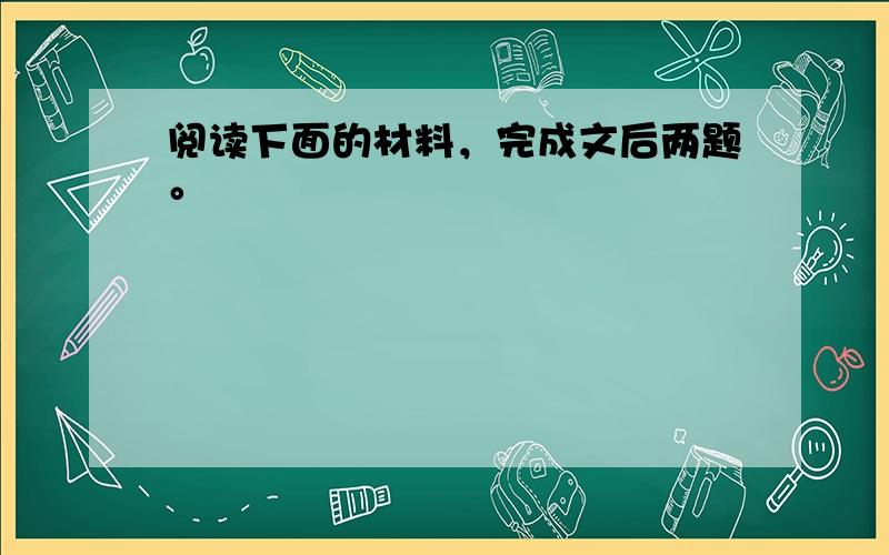 阅读下面的材料，完成文后两题。