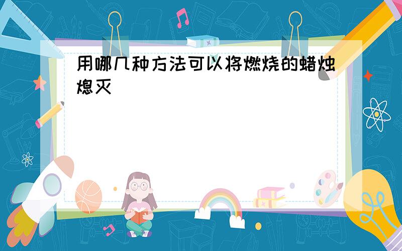 用哪几种方法可以将燃烧的蜡烛熄灭