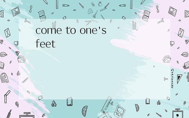 come to one's feet