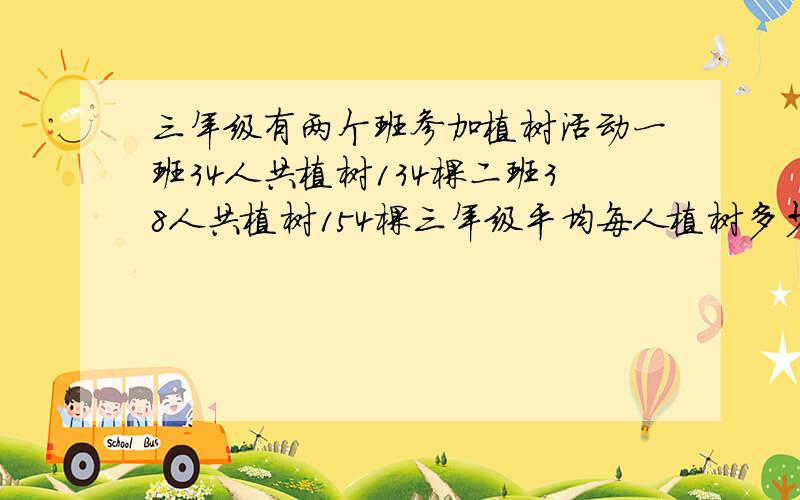 三年级有两个班参加植树活动一班34人共植树134棵二班38人共植树154棵三年级平均每人植树多少棵