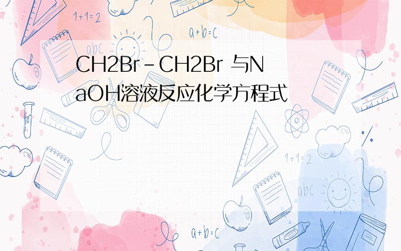 CH2Br-CH2Br 与NaOH溶液反应化学方程式