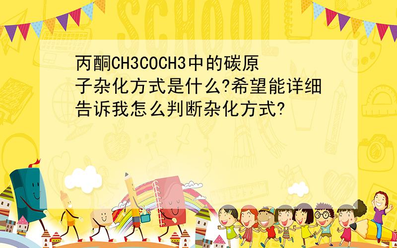 丙酮CH3COCH3中的碳原子杂化方式是什么?希望能详细告诉我怎么判断杂化方式?