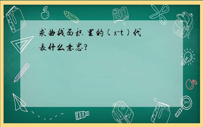 求曲线面积 里的(x-t)代表什么意思?