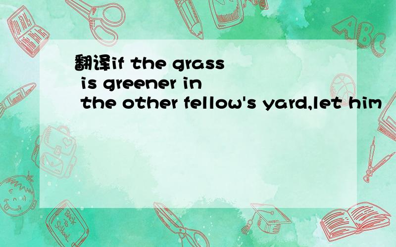 翻译if the grass is greener in the other fellow's yard,let him