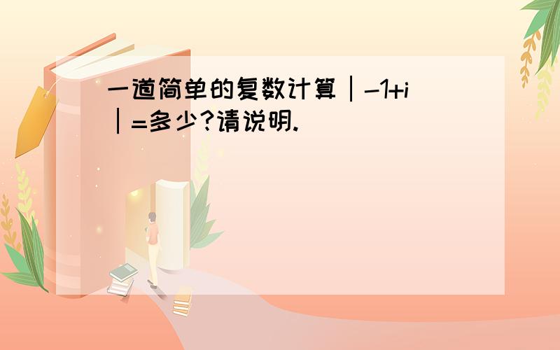 一道简单的复数计算│-1+i│=多少?请说明.