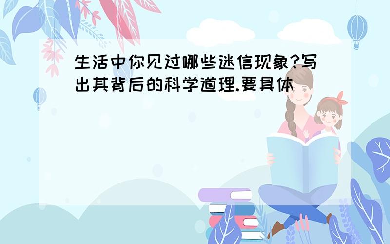 生活中你见过哪些迷信现象?写出其背后的科学道理.要具体