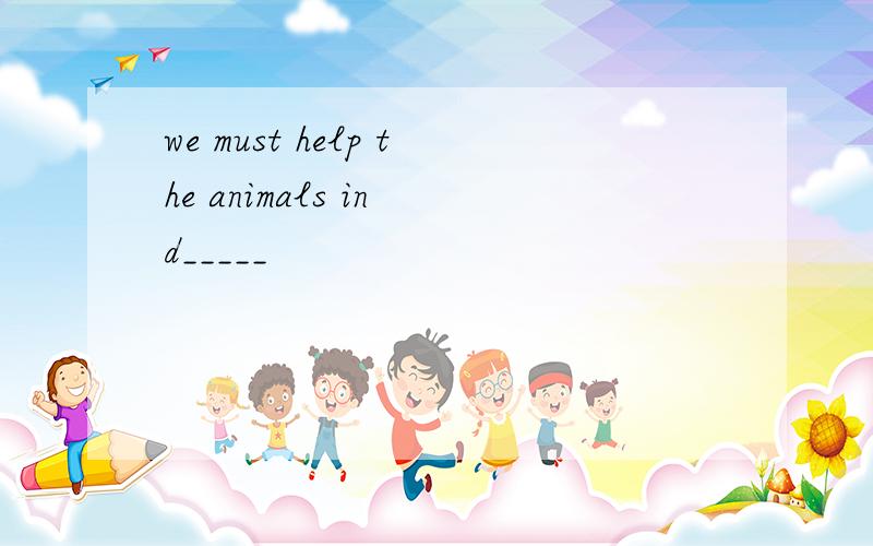 we must help the animals in d_____