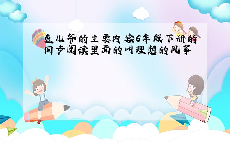 兔儿爷的主要内容6年级下册的同步阅读里面的叫理想的风筝