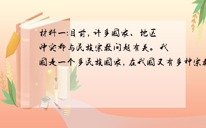 材料一：目前，许多国家、地区冲突都与民族宗教问题有关。我国是一个多民族国家，在我国又有多种宗教并行流传。但我国相对于这些