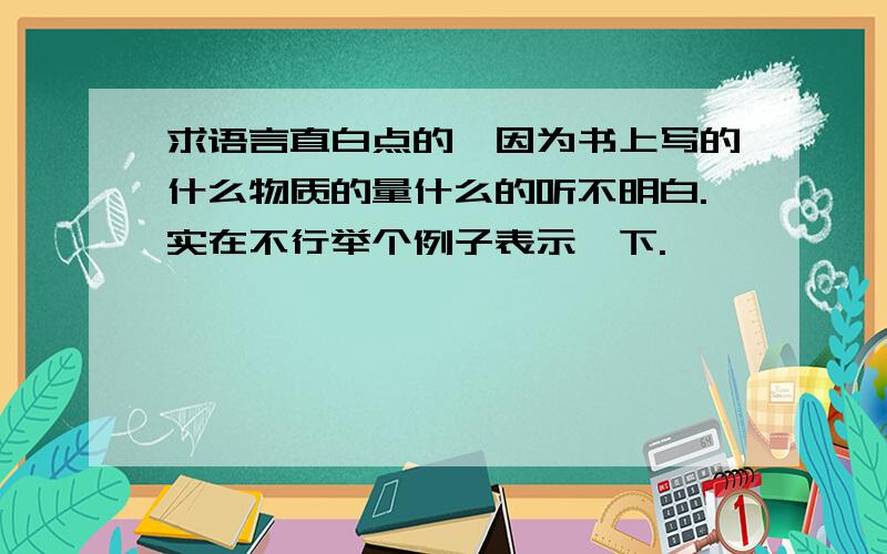 求语言直白点的,因为书上写的什么物质的量什么的听不明白.实在不行举个例子表示一下.